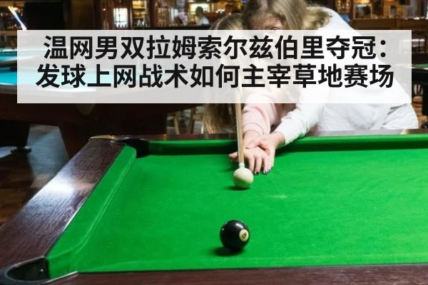 温网男双拉姆索尔兹伯里夺冠:发球上网战术如何主宰草地赛场