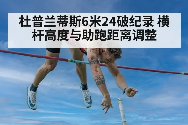 杜普兰蒂斯6米24破纪录 横杆高度与助跑距离调整