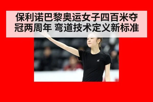 保利诺巴黎奥运女子四百米夺冠两周年 弯道技术定义新标准